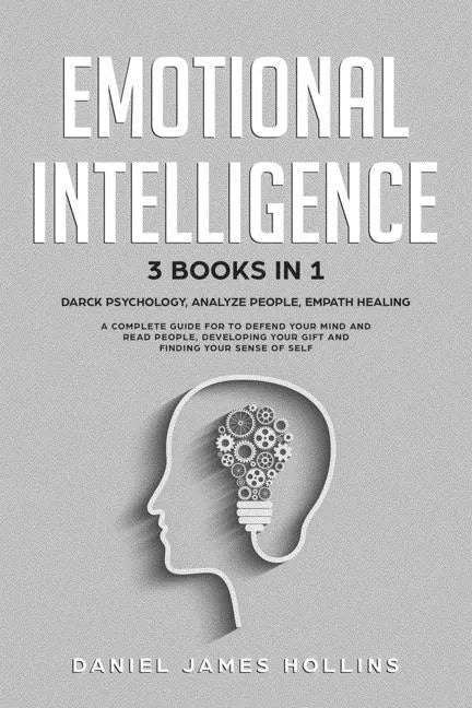 Emotional Intelligence: 3 Books in 1 Darck Psychology, Analyze People, Empath Healing A Complete Guide for To Defend Your Mind and Read People - Paperback