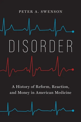 Disorder: A History of Reform, Reaction, and Money in American Medicine - Hardcover