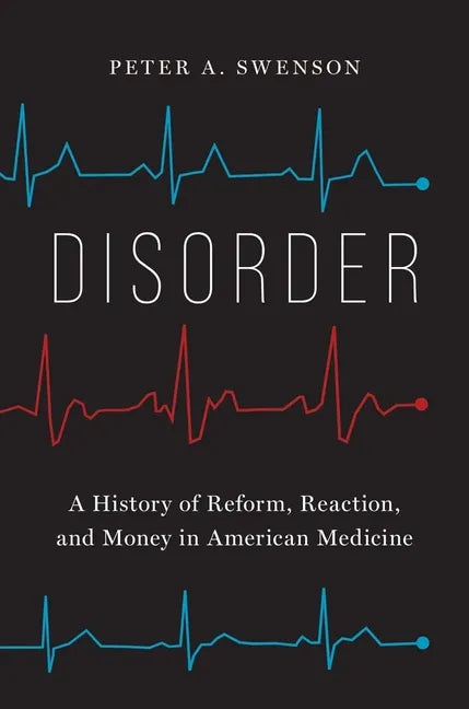 Disorder: A History of Reform, Reaction, and Money in American Medicine - Hardcover