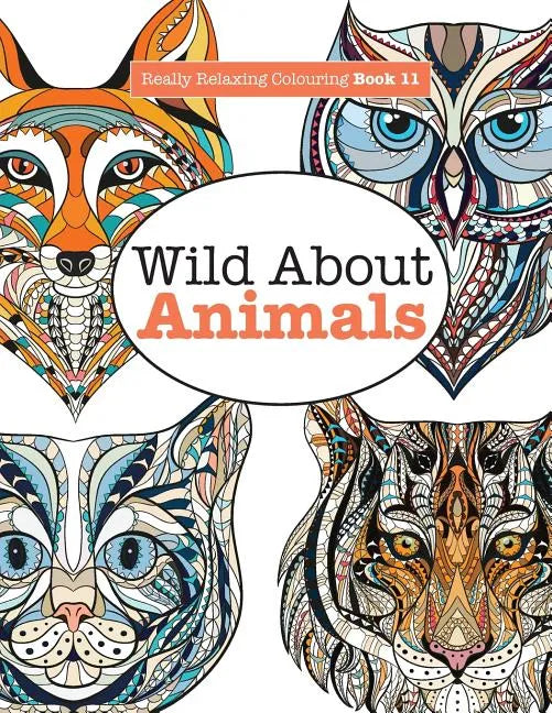 Really Relaxing Colouring Book 11: Wild About ANIMALS - Paperback