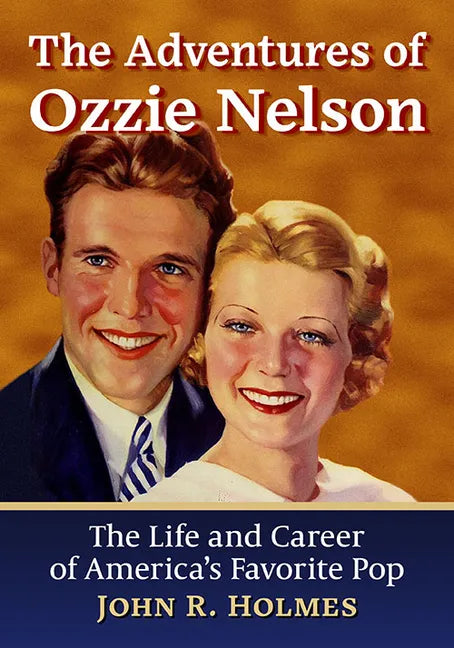 The Adventures of Ozzie Nelson: The Life and Career of America's Favorite Pop - Paperback