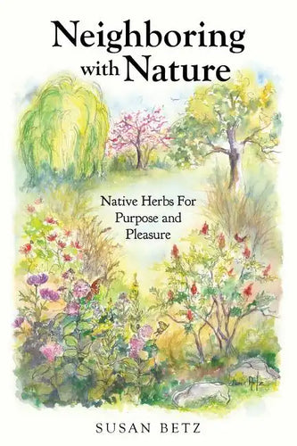 Neighboring With Nature: Native Herbs for Purpose & Pleasure - Paperback