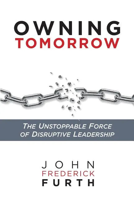 Owning Tomorrow: The Unstoppable Force of Disruptive Leadership - Paperback