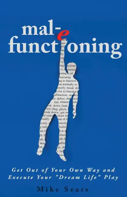 mal-e functioning: Get Out Of Your Own Way and Execute Your 