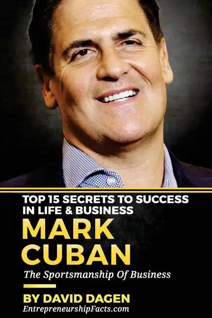 MARK CUBAN - Top 15 Secrets To Success In Life & Business: The Sportsmanship Of Business - Paperback