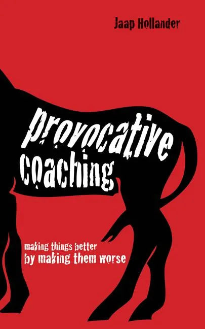 Provocative Coaching: Making Things Better by Making Them Worse - Paperback