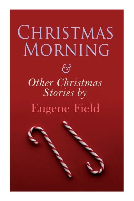Christmas Morning & Other Christmas Stories by Eugene Field: Christmas Specials Series - Paperback