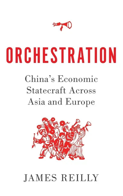 Orchestration: China's Economic Statecraft Across Asia and Europe - Hardcover