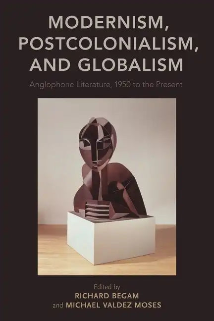 Modernism, Postcolonialism, and Globalism: Anglophone Literature, 1950 to the Present - Paperback