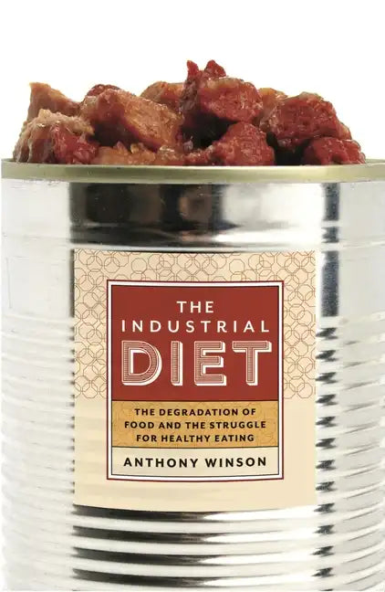 The Industrial Diet: The Degradation of Food and the Struggle for Healthy Eating - Paperback