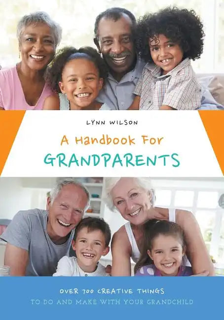 A Handbook For Grandparents: Over 700 Creative Things To Do And Make With Your Grandchild - Paperback