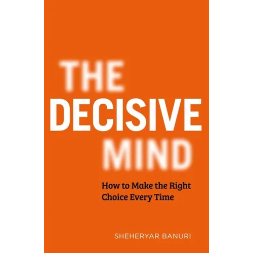 The Decisive Mind: How to Make the Right Choice Every Time - Hardcover