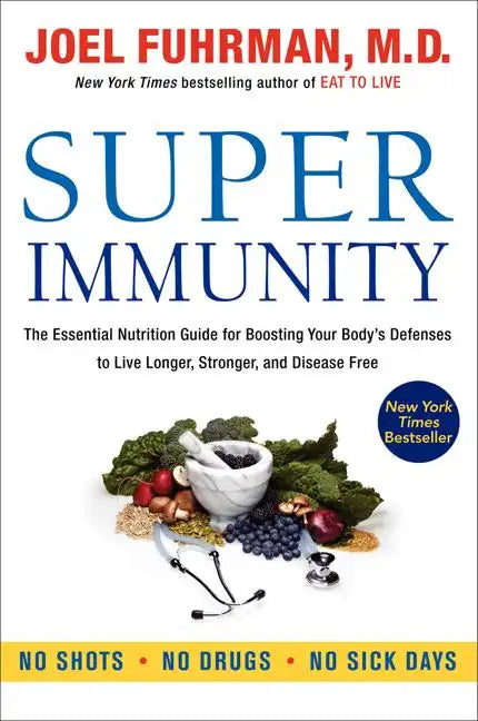 Super Immunity: The Essential Nutrition Guide for Boosting Your Body's Defenses to Live Longer, Stronger, and Disease Free - Paperback
