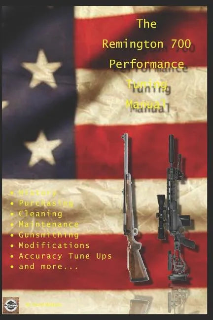 The Remington 700 Performance Tuning Manual: Gunsmithing tips for modifying your Remington 700 rifles - Paperback