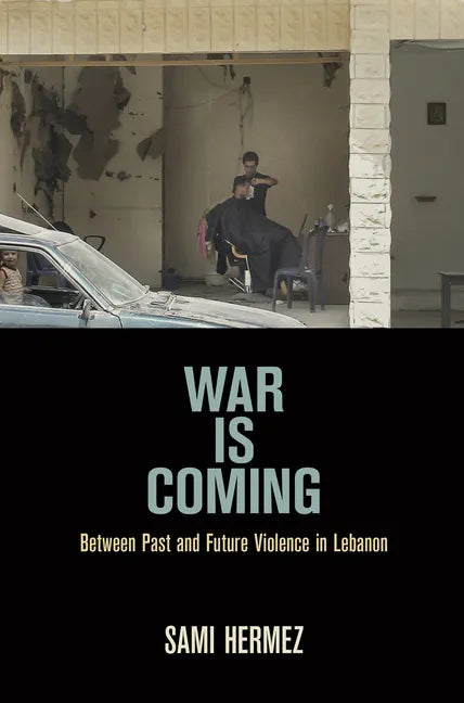 War Is Coming: Between Past and Future Violence in Lebanon - Paperback