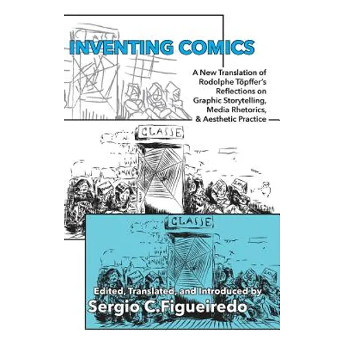 Inventing Comics: A New Translation of Rodolphe Töpffer's Reflections on Graphic Storytelling, Media Rhetorics, and Aesthetic Practice - Hardcover