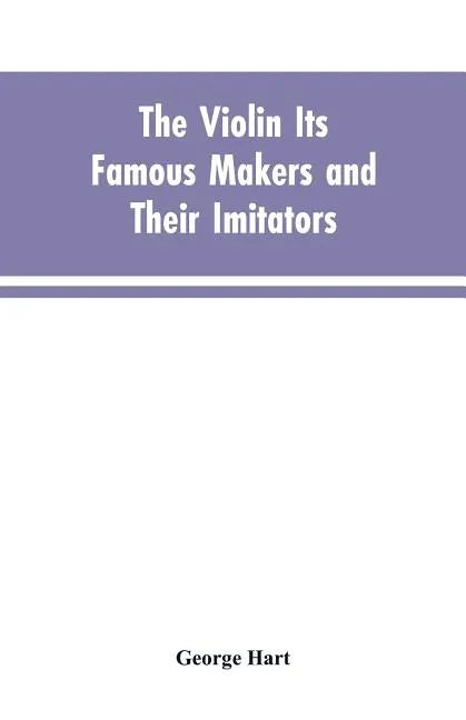 The Violin Its Famous Makers and Their Imitators - Paperback