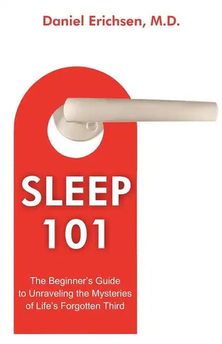 Sleep 101: The Beginner's Guide to Unraveling the Mysteries of Life's Forgotten Third - Paperback
