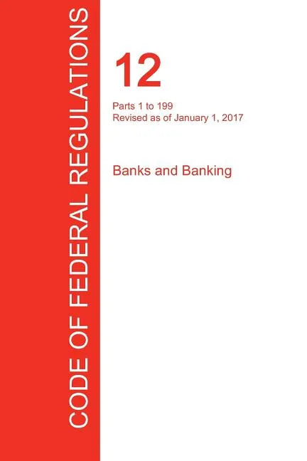 CFR 12, Parts 1 to 199, Banks and Banking, January 01, 2017 (Volume 1 of 8) - Paperback