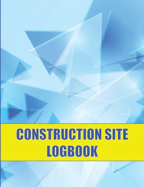 Construction Site Logbook: Perfect for Foremen, Construction Site Managers Construction Daily Tracker to Record Workforce, Tasks, Schedules and M - Paperback