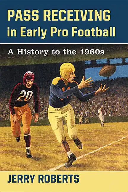 Pass Receiving in Early Pro Football: A History to the 1960s - Paperback