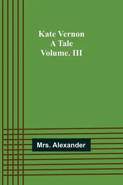 Kate Vernon: A Tale. Volume. III - Paperback