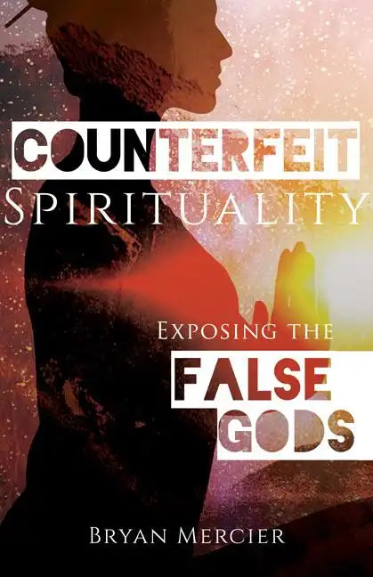 Counterfeit Spirituality: Exposing the False Gods - Paperback
