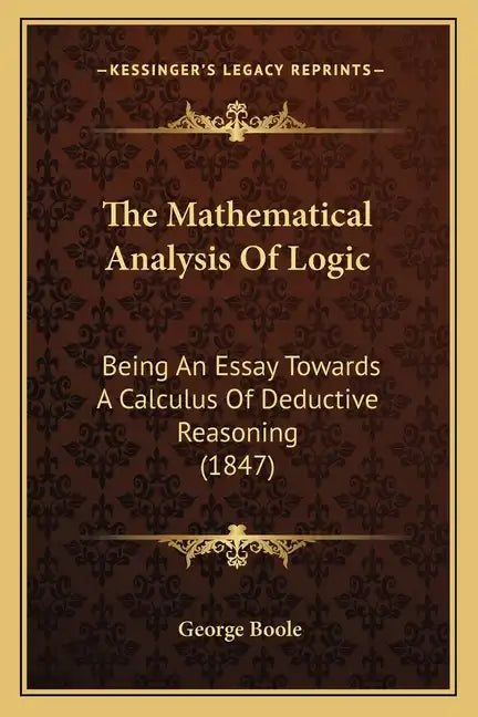 The Mathematical Analysis of Logic: Being an Essay Towards a Calculus of Deductive Reasoning (1847) - Paperback
