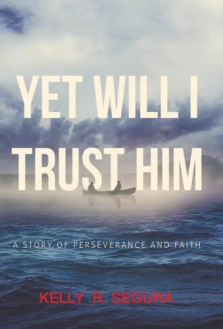 Yet Will I Trust Him: A Story of Perseverance and Faith - Hardcover