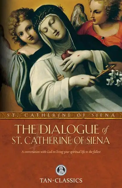 The Dialogue of St. Catherine of Siena: A Conversation with God on Living Your Spiritual Life to the Fullest - Paperback