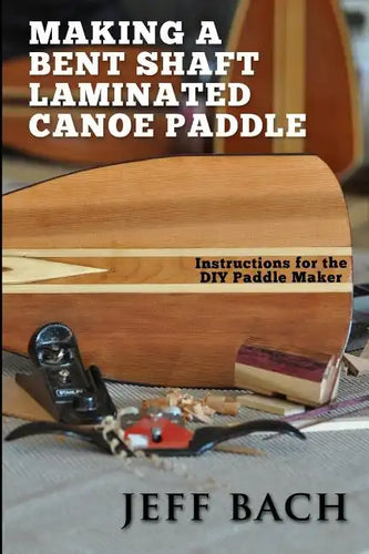 making a bent shaft laminated canoe paddle - Paperback