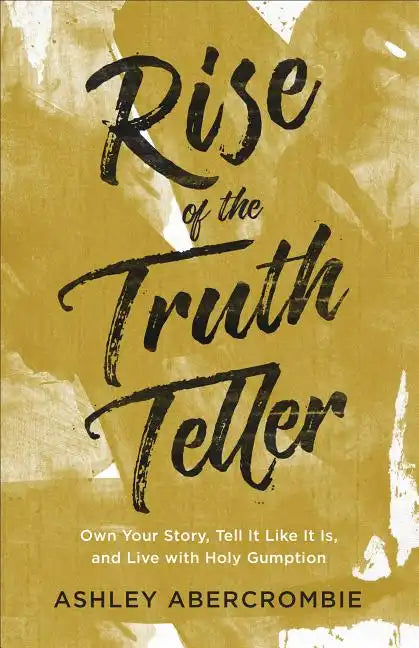 Rise of the Truth Teller: Own Your Story, Tell It Like It Is, and Live with Holy Gumption - Paperback