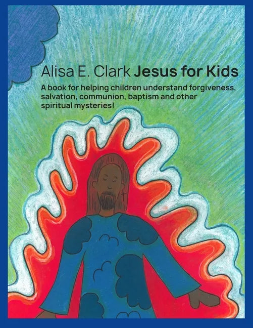Jesus for Kids: a book for helping children understand forgiveness, salvation, communion, baptism and other spiritual mysteries - Paperback