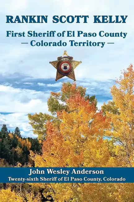 Rankin Scott Kelly First Sheriff of El Paso County Colorado Territory - Paperback
