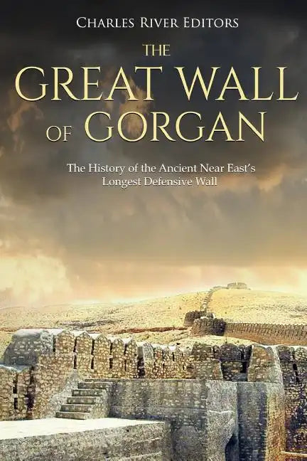 The Great Wall of Gorgan: The History of the Ancient Near East's Longest Defensive Wall - Paperback