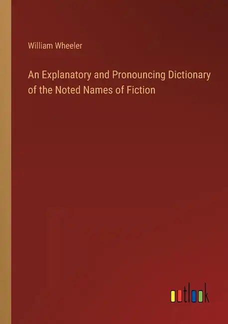 An Explanatory and Pronouncing Dictionary of the Noted Names of Fiction - Paperback