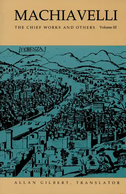 Machiavelli: The Chief Works and Others, Vol. III - Paperback