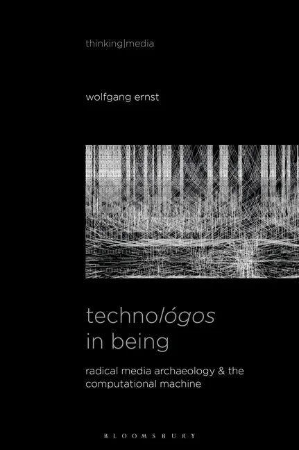 Technológos in Being: Radical Media Archaeology & the Computational Machine - Paperback