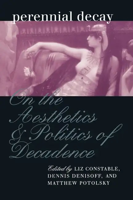 Perennial Decay: On the Aesthetics and Politics of Decadance - Paperback