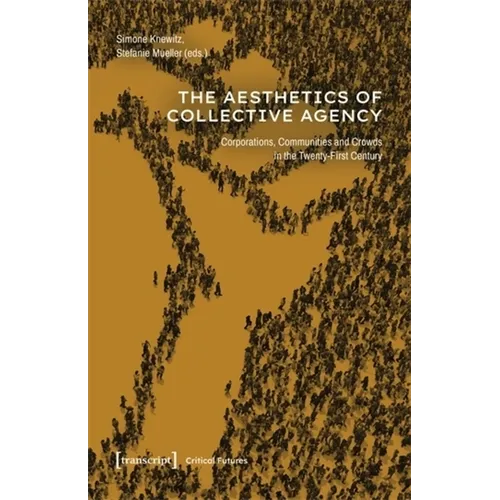 The Aesthetics of Collective Agency: Corporations, Communities and Crowds in the Twenty-First Century - Paperback