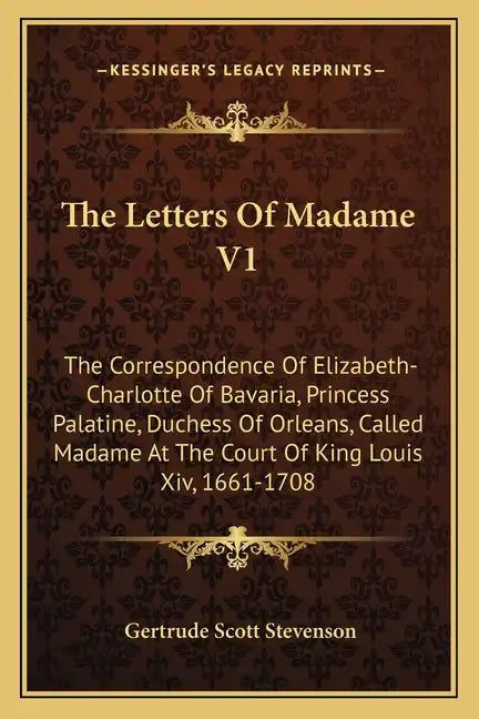 The Letters of Madame V1: The Correspondence of Elizabeth-Charlotte of Bavaria, Princess Palatine, Duchess of Orleans, Called Madame at the Cour - Paperback