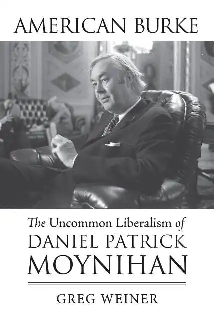 American Burke: The Uncommon Liberalism of Daniel Patrick Moynihan - Paperback