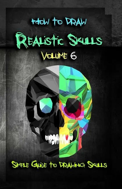 How to Draw Realistic Skulls Volume 6: Simple Guide to Drawing Skulls - Paperback