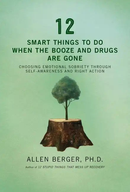 12 Smart Things to Do When the Booze and Drugs Are Gone: Choosing Emotional Sobriety Through Self-Awareness and Right Action - Paperback