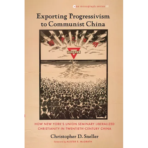 Exporting Progressivism to Communist China: How New York's Union Seminary Liberalized Christianity in Twentieth-Century China - Hardcover