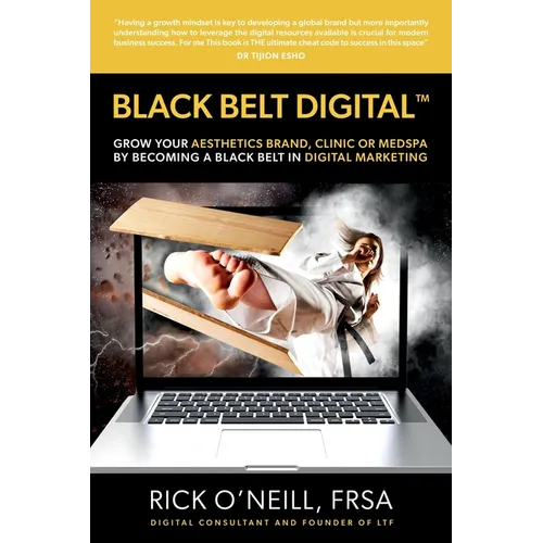 Black Belt Digital (Tm): Grow Your Aesthetics Brand, Clinic or MedSpa by Becoming a Black Belt in Digital Marketing - Paperback