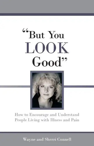 But You LOOK Good: How to Encourage and Understand People Living with Illness and Pain - Paperback