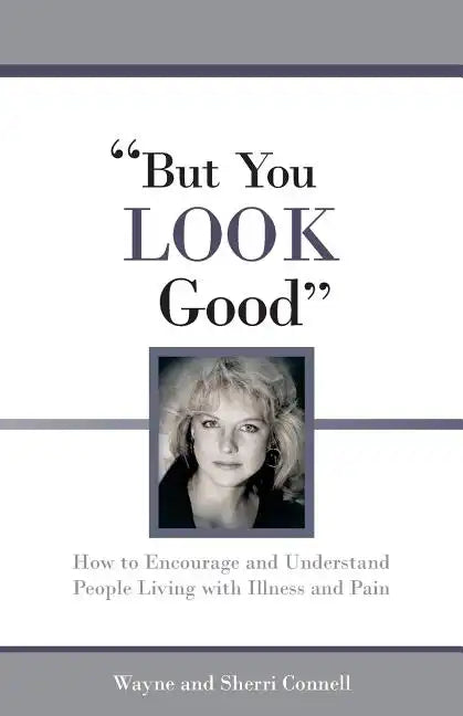 But You LOOK Good: How to Encourage and Understand People Living with Illness and Pain - Paperback