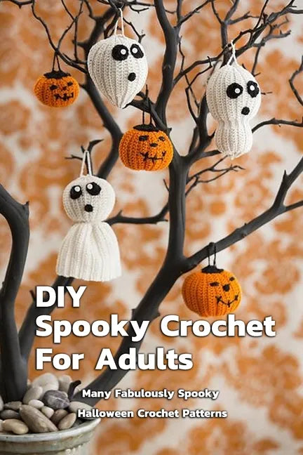 DIY Spooky Crochet For Adults: Many Fabulously Spooky Halloween Crochet Patterns: Complete Guide To Spooky Crochet For Adults - Paperback