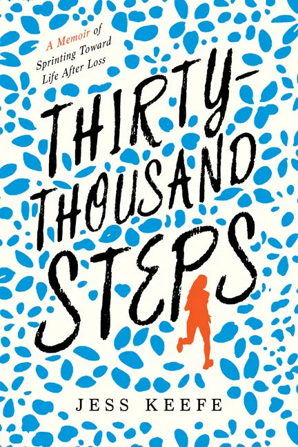 Thirty-Thousand Steps: A Memoir of Sprinting Toward Life After Loss - Hardcover